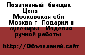 Позитивный  банщик › Цена ­ 3 500 - Московская обл., Москва г. Подарки и сувениры » Изделия ручной работы   